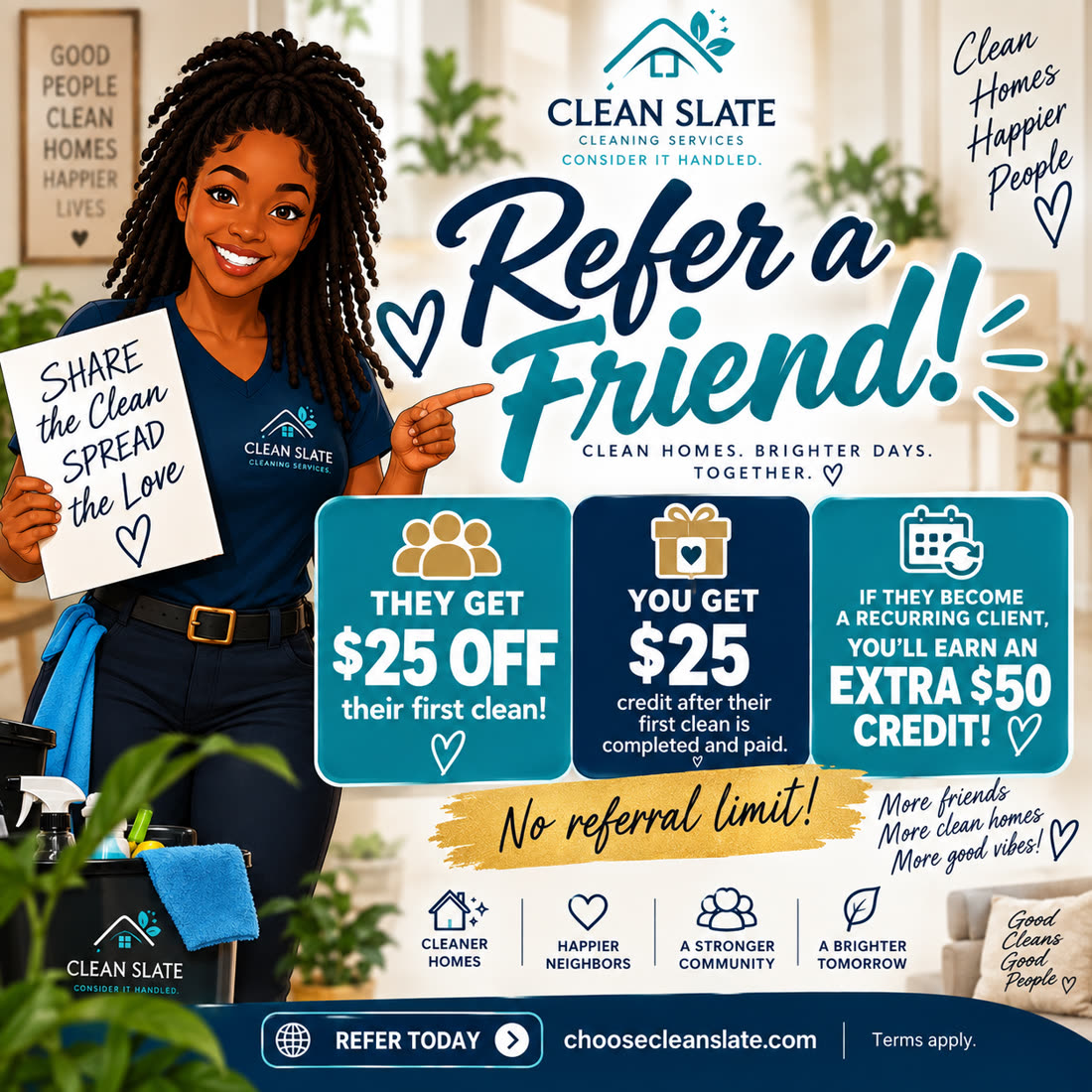 Refer a Friend: they get $25 off their first clean, you get a $25 credit, plus an extra $50 credit if they become a recurring client.